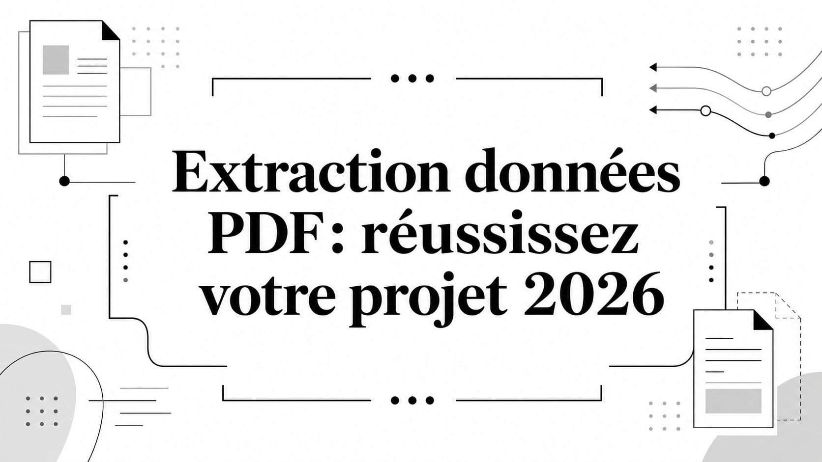 Extraction données PDF: réussissez votre projet 2026